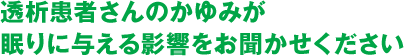 透析患者さんのかゆみが眠りに与える影響をお聞かせください