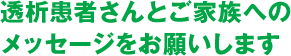 透析患者さんとご家族へのメッセージをお願いします