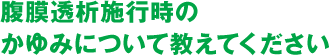 腹膜透析施行時のかゆみについて教えてください